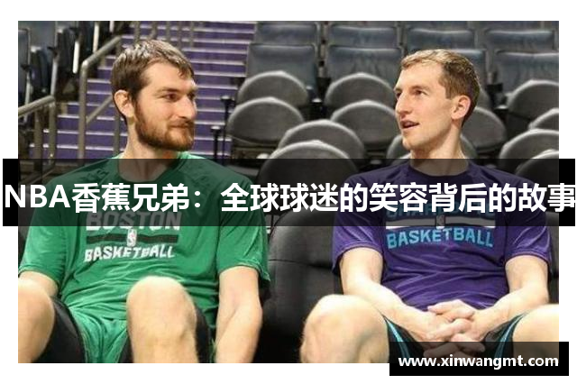 NBA香蕉兄弟：全球球迷的笑容背后的故事